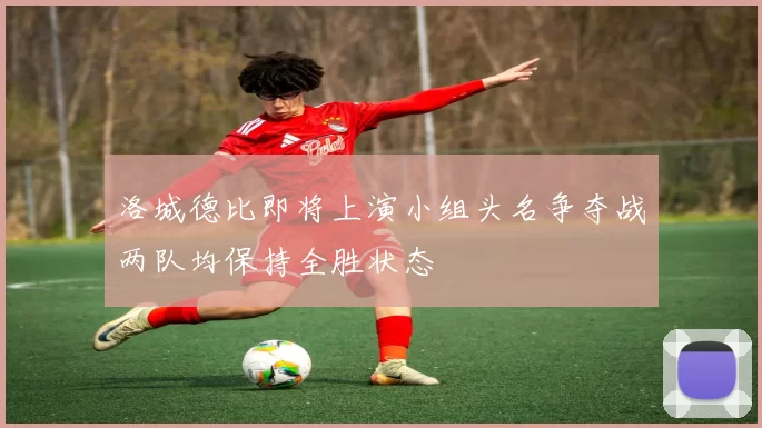 洛城德比即将上演小组头名争夺战两队均保持全胜状态